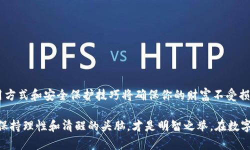 tiaoti比特币钱包就像你的数字保险箱，它会被关闭吗？/tiaoti
比特币钱包, 数字货币, 安全性, 加密技术/guanjianci

数字世界中的“保险箱”——比特币钱包的作用
想象一下，你在一座高塔里，里面储存着你最珍贵的宝物——这座高塔就是你的比特币钱包。它不仅保护着你的财富，还让你能够随时随地进行交易。比特币钱包就像一把万能钥匙，打开数字货币的世界大门，让你自由地在这个虚拟的经济体中穿梭。

比特币钱包的种类
在了解比特币钱包是否会被关闭之前，首先我们要了解比特币钱包的类型。就像你去超市采购食品，可能会选择纸袋、塑料袋或可重复使用的环保袋，不同的比特币钱包也有各自的特点和适用场景。
ul
    listrong热钱包：/strong这类钱包在线存储，方便快捷，类似于超市的自助结账机，不用排队，立刻就可以完成交易。不过，要小心，放在台面上的东西总是容易被人拿走。/li
    listrong冷钱包：/strong相对安全，像上锁的保险柜，离线保存你的比特币。虽然不够方便，但却能够有效抵御黑客攻击。/li
    listrong纸钱包：/strong直接将比特币的私钥和公钥打印在纸上，就像把钱装在信封里，虽然简单，但纸质的东西总有可能潮湿、破损、丢失。/li
/ul

比特币钱包会被关闭吗？
这就像问“你的家会被搬走吗？”很难有确定的答案，但可以提出一些影响因素。首先，钱包是否会被关闭往往取决于多个方面。

1. 管理员或服务提供商的政策
在使用热钱包时，你的资产由第三方公司管理，比如一些大型交易所。就像把钱存进银行，如果银行政策改变，账户可能会被冻结或关闭。不过，绝大多数这种情况是由于合规要求，并非出于恶意。谁能保证银行不出错呢？“除了让我沉默的钱包，我也希望我的钱包永不闭嘴！”

2. 用户行为
比特币钱包的关闭也可能源于用户自己。有些投资者因为长期没有使用而忘记私钥，或者不小心泄露了自己的卡号和密码，结果钱包被黑客入侵，所有的资产一夜之间消失。为自己的数字资产负责是每位投资者的义务，谁的烦恼不能避免呢？

3. 法律和合规因素
不同国家对数字货币的监管政策可能不同，有些地区甚至禁止比特币的交易。如果你在这些地区使用比特币钱包，很可能会遇到关闭或限制交易的风险。就像在某些地方吃冰淇淋会被罚款，风险总是存在的，“只要我不回头看，我还在未婚状态！”

4. 技术风险
比特币并不是完全免疫的，钱包服务可能会因为技术故障、黑客攻击等原因而发生关闭。这就像一台老旧的电脑，内存越来越小，总有一天会面临“崩溃”的风险。所以，定期备份你的钱包，确保一切安全，总胜过临时抱佛脚。

安全使用比特币钱包的建议
既然有可能关闭，那我们该如何保护好我们的比特币钱包呢？别担心，我们给你准备了几条“安全秘籍”！
ul
    li定期备份你的钱包，确保所有重要信息都齐全。/li
    li使用強壮的密码，并启用两步验证，保护你的账户。/li
    li谨慎选择交易平台，确保其信誉良好，避免资金损失。/li
    li了解所在国家的法规，确保你的操作合法合规。/li
/ul

总结
比特币钱包像是一个数字保险箱，可以帮助你管理和投资数字资产。但与此同时，也面临着被关闭的风险。明智的使用方式和安全保护技巧将确保你的财富不受损失。毕竟，没人想在这个充满竞争的数字时代，面临无端的资产像泡沫一样消失。“谁说生活不如意，来点比特币就好！”

最后，投资需要谨慎，解决问题的关键在于了解和适应市场变化。无论是比特币钱包的使用，还是其它任何投资方式，保持理性和清醒的头脑，才是明智之举。在数字世界的这片海洋中，总会有办法让你扬帆起航。“人生苦短，要远航，就要有自己的舵！”