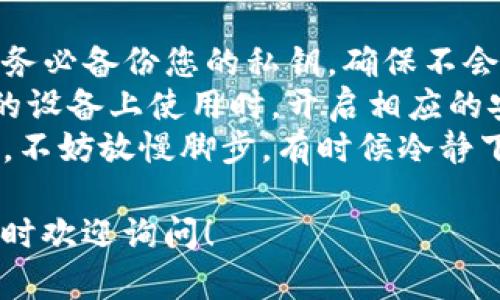 要从 imToken 中提取资产或退出应用，您可以按照以下步骤操作：

### 提取资产

1. **打开 imToken 应用**：
   启动您的 imToken 应用并输入您的密码。

2. **选择钱包**：
   在首页，您将看到您的钱包列表。选择您想要提取资产的钱包。

3. **选择资产**：
   进入目标钱包后，您会看到该钱包内的所有资产。选择您想要提取的资产（如 ETH、BTC 等）。

4. **点击“发送”**：
   选择资产后，通常会有一个“发送”或者“转账”的选项。点击这个选项。

5. **填写接收地址和金额**：
   根据提示输入您想要转账的接收地址（确保地址正确无误，以免丢失资产）和转账金额。

6. **确认交易**：
   确认信息无误后，您可以提交交易。系统可能会要求您确认一些安全信息（如密码、指纹等）。

7. **等待区块确认**：
   提交后，您需要等待区块链网络确认交易。通常这一步很快，但在网络繁忙时可能会有些延迟。

### 退出 imToken 应用

如果您的意思是在 imToken 中删除账户或者退出登录，您可以按照下列步骤操作：

1. **进入设置**：
   在应用的主界面，点击右下角的“我”或者“设置”选项。

2. **选择“钱包管理”**：
   在设置界面中选择“钱包管理”或者相关选项。

3. **选择想要删除的钱包**：
   选择您想要退出或删除的钱包。

4. **点击删除**：
   会出现一个“删除”或“退出”选项，点击它并按照提示操作即可。

5. **确认删除**：
   系统会要求您确认这一步骤，确保您真的想要删除该钱包，确认后就可以完成操作。

### 小贴士

- **备份私钥**：在进行删除或退出操作前，请务必备份您的私钥，确保不会丢失资产。
- **安全措施**：请务必确保在经常连接网络的设备上使用时，开启相应的安全措施，例如交易确认等。
- **别急，别怕**：如果在操作过程中遇到困难，不妨放慢脚步，有时候冷静下来反而能找到解决方案。谁还没点小烦恼呢？ 

希望这些信息对你有所帮助，若有其它问题，随时欢迎询问！