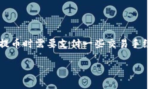 提币是否需要ETH取决于您使用的钱包和所提币种的具体要求。一般来说，提币时需要支付一些交易手续费（一般称为“矿工费”），这种费用可能需要使用ETH或其相应的原生代币。

### 提币需要ETH？解密IM钱包的币圈小秘密