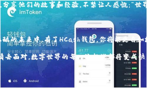 HCash钱包：数字资产的小精灵，如何轻松下载？

在数字时代，拥有一个钱包就像带着一把通往财富之门的钥匙。特别是当我们谈到数字货币的时候，HCash钱包不仅是一款实用的工具，更像是我们在这个虚拟经济世界中游刃有余的可爱小精灵。今天，我们就来聊聊如何轻松下载HCash钱包。

一、HCash钱包简介

HCash钱包是专为管理HCash数字资产而设计的一款功能强大的数字货币钱包。就像你家里的保险箱，它为你的数字资产提供了安全的存储环境。而且，除了安全性，它还具备便捷性和高效性，能够让你在数字货币的世界里如鱼得水。

想象一下，钱包里的每一个数字就像一颗珍珠，而HCash钱包则是那串美丽的项链，让珍珠在你的指尖闪耀。这款钱包不仅支持Hcash的存储与交易，还能与其他数字资产互动，帮助用户在纷繁复杂的数字经济中找到属于自己的定位。

二、HCash钱包的下载步骤

那么，下载HCash钱包到底有没有什么秘籍呢？其实，过程简单得就像煮一碗泡面。接下来，我们就按照步骤来，一步一步地进行操作。

h41. 访问官网/h4

首先，你需要访问HCash的官方网站（h.cash）。这一步就像你走进了一家繁华的商店，咦，里面有什么呢？当然是丰富的资源和信息啦！在官网上，你可以找到钱包的下载链接，这可是我们旅程的起点哦。

h42. 选择合适的版本/h4

HCash钱包支持多个平台，包括Windows、MacOS、Android和iOS等。不管你是个手机控还是偏爱电脑，HCash都能够满足你的需求。选择适合你设备的版本，就像为自己挑选了一件合适的衣服，前往下一步。

h43. 下载并安装/h4

点击下载链接后，系统会自动开始下载。稍等片刻，你的设备就会将这个数字资产的小精灵下载到本地。下载完成后，双击运行安装包，跟随指引完成安装。这里就像在装饰你的小家，选择一些你喜欢的风格，用心去布置。

h44. 创建/导入钱包/h4

一旦安装完成，你需要创建一个新钱包或导入已有的钱包。如果你是新手，记得好好保存恢复种子词，它是你进入HCash世界的密钥。就像守护你的宝藏，要记得安全无比。而如果你已经有钱包了，可以输入助记词导入，那样便能找到你原来的滴滴小金库。

三、使用HCash钱包的注意事项

下载完HCash钱包，不仅要学会如何用，更要懂得哪些是“禁忌”。在这个虚拟链条上，小心驶得万年船，注意事项不可忽视哦！

h41. 备份重要信息/h4

记得定期备份你的钱包数据和私钥，万一跳崖失足，你可不想因为这个小失误而错失你的数字宝藏。想象一下，两个星期后你发现钱包空空如也，那就像是买了一大筐的苹果，却发现里面都是坏掉的，真是心痛的节奏。

h42. 保持软件更新/h4

时不时检查HCash钱包的版本更新，这就像为你的车进行保养，确保行驶顺畅。旧版软件可能存在一些安全隐患，定期更新能够提高安全性，让你飞驰在数字资产的高速公路上。

h43. 警惕网络诈骗/h4

在数字货币圈，网络诈骗层出不穷，一定要保持警惕。想象一下，身边的土豪朋友分享着最新的“致富秘籍”，你却一不小心掉进了圈套，那场面就像是与朋友一起找美食，却被食物中毒，让人欲哭无泪。

四、HCash钱包的特色功能

除了安全与方便，HCash钱包还有很多独特的功能，能够吸引更多的用户参与其中。就像一个百宝箱，打开后你会发现无数惊喜。

h41. 多种数字资产支持/h4

除了Hcash，自然还支持其他常见的数字资产，比如比特币、以太坊等。相当于给你一个多功能的卡包，不同的卡片可以应对不同的场合，一次性满足你所有的需求。

h42. 便捷的交易体验/h4

HCash钱包的交易速度非常快，几乎可以做到实时到账，就像你约了朋友去吃火锅，刚端上来的小龙虾就被你吃得干干净净。无论发送、接收还是转账，都能让你体验到流畅的操作感。

h43. 社区支持与反馈/h4

HCash钱包背后有强大的社区支持，用户可以在社区中获得帮助和交流经验。在这里，你能碰到来自不同国家的小伙伴，分享他们的故事和经验。不禁让人感慨：“世界真是小啊，数字社区更是让人无国界！”

五、总结与展望

下载HCash钱包并不是一项复杂的任务，完成之后你将收获一个安全、便捷、高效的数字资产管理工具。在这个由数字酝酿的未来中，有了HCash钱包，你将能更自如地航行于虚拟经济的大海中，捕捉那一波又一波的财富浪潮。

最后，记得在使用过程中保持轻松的心态，享受这个过程中带来的乐趣。谁还没点小烦恼呢？只要我们能够用智慧和热情去面对，数字世界的每一次挑战都将变成快乐的冒险。在今后的日子中，愿每一位HCash钱包的使用者都能在数字财富的路上顺风顺水，发掘到更多的惊喜与乐趣。

HCash, 钱包下载, 数字资产, 安全存储/guanjianci