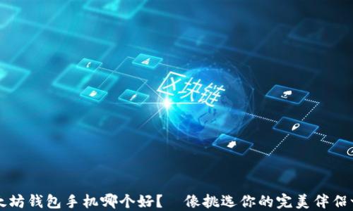 
以太坊钱包手机哪个好？—像挑选你的完美伴侣一样