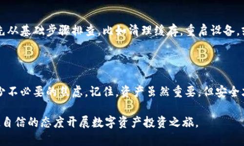 对于加密货币钱包，安全性永远是一个备受关注的话题。imToken作为一个全球知名的数字资产钱包，虽然具备方便的资产管理和交易功能，但用户在打开app时直接看到余额的确让不少人感到不安。在这种情况下，我们有必要探讨一下imToken的安全性，以及如何更安全地管理和使用你的数字资产。

为何数字资产安全性如此重要？

在当今数字化时代，虚拟资产的快速增长和数字金融的普及，让越来越多的人开始关注如何安全地保存和管理自己的加密货币。但是，许多人在享受技术便利的同时，往往忽视了潜在的安全隐患。想象一下，您的银行账户里有一笔巨款，您总不会在大街上大声宣布吧？同理，当您看到imToken的余额时，不免会感到一丝不安，尤其是在公共场合下。

imToken的安全措施

imToken作为一款广受欢迎的钱包应用，自然在安全性方面也下了不少功夫。首先，imToken采用了分层的安全策略，用户的私钥是储存在本地的，而不是在云端。这就像是您将贵重物品放在家里的保险箱中，而不是在随时可能被盗的地方。

其次，imToken还提供了助记词和密码保护功能，用户必须妥善保管自己的助记词，这是恢复钱包和资产的关键。没有它，您就像是失去了钥匙，无法再打开那扇通往财富大门的门。谁不想在需要时安全地取出自己的资产呢？发掘隐藏的宝藏，就得有解锁的秘诀。

增强安全性的实用建议

尽管imToken具备了众多安全措施，但用户自己也要提高安全意识。这里有一些实用的建议，可以帮助您更好地保护自己的数字资产：

ul
    listrong定期更新App：/strong及时更新到最新版本的imToken，可以享受最新的安全防护，避免因系统漏洞而导致的风险。/li
    listrong使用强密码：/strong确保您的密码复杂且独特，避免使用生日、手机号等易被猜测的信息。不妨使用一些带有趣味性的短语，既能增加记忆点，又能提高安全性。/li
    listrong开启二步验证：/strong如果imToken支持二步验证功能，务必开启。多一层保护，就像是为您的数字资产装上了一个防盗门。/li
    listrong小心公共Wi-Fi：/strong尽量避免在公共场所使用Wi-Fi进行交易，毕竟“在大街上数钞票”可不是明智之举。/li
/ul

理解资产的流动性

很多用户在打开imToken时会看到自己的余额，这本身没有问题，但要理解数字资产是流动性的。在您随时都可以转账、交易或提取资产的同时，也要清楚地意识到市场的变化与风险。如果您的余额瞬间大涨，是不是要考虑将部分资产锁定以减少波动带来的心理压力？时刻保持冷静，不要因为价格波动而心慌不已，这是数字资产投资的“驾驭之道”。

时刻注意钓鱼攻击

在使用imToken或任何其他加密货币应用时，钓鱼攻击是一个常见的安全隐患。想象一下，您在享受美味的晚餐时，突然有人给您发来一条“快点点击链接获取1000元免费彩金”的信息。是不是感觉既可疑又心动？此时请睁大眼睛，保持怀疑的态度。只信任官方渠道的消息，不要轻易点击不明链接。

遇到问题怎么办？

不论您的imToken使用过程中遇到什么问题，不要急于下结论。有些问题可能是因为网络不稳定、设备问题等，而非imToken本身的安全性问题。你可以先从基础步骤排查，比如清理缓存，重启设备，或直接访问imToken的官方支持页面，找到相应的解决方案。智慧地解决问题，才能更自信地掌控自己的资产。”谁还没点小烦恼呢？”

总结

总的来说，imToken作为一个安全性较高的数字钱包，依然需要用户的主动防护。通过了解和实践上述的安全建议，您可以在使用imToken的过程中，减少不必要的焦虑。记住，资产虽然重要，但安全才是最根本的。谁还敢对没有安全保障的资产心安理得呢？时刻保持警觉，才能在数字货币的海洋中稳健航行。

在这个充满挑战的数字时代，保持灵活应变的能力，将帮助您驾驭风险，挖掘机会。希望通过这篇内容，能够提高您对imToken的安全性认知，并以更稳健自信的态度开展数字资产投资之旅。