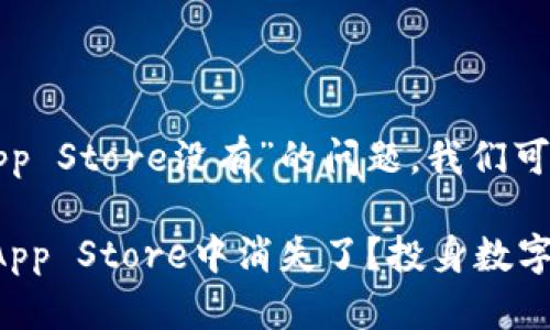 关于“imToken App在App Store没有”的问题，我们可以分析几个可能的原因。

### 为何imToken在App Store中消失了？投身数字货币的你要知道的事!