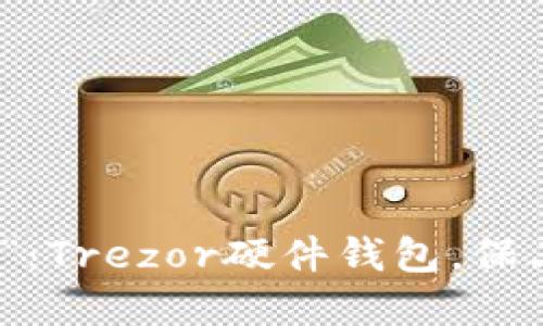 人生的“保险箱”：Trezor硬件钱包，保卫你的数字资产