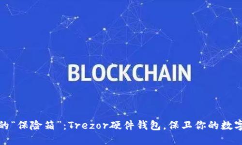 人生的“保险箱”：Trezor硬件钱包，保卫你的数字资产