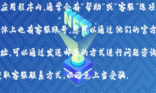 若您需要联系小狐狸钱包的官方客服，可以通过以下几种方式获取帮助：

1. **官网查询**：访问小狐狸钱包的官方网站，通常在页面底部会有客服联系方式或服务支持的链接。

2. **应用内支持**：在小狐狸钱包的应用程序内，通常会有“帮助”或“客服”选项，可以直接通过应用联系到客服团队。

3. **社交媒体**：许多企业在社交媒体上也有客服账号，您可以通过他们的官方微博、微信等平台进行咨询。

4. **邮件支持**：如果提供了邮箱地址，可以通过发送邮件的方式进行问题咨询。

请确保从官方网站或官方社交媒体获取客服联系方式，以避免上当受骗。