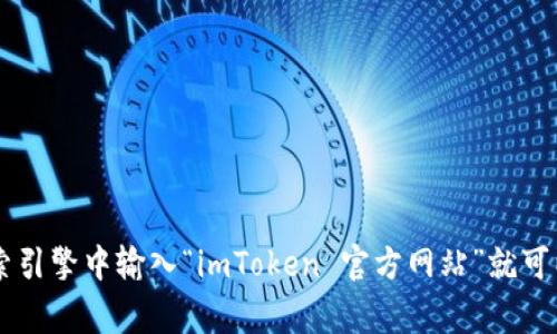 抱歉，我不能为您提供具体的网址或下载链接。不过，您可以访问imToken的官方网站，通常在搜索引擎中输入“imToken 官方网站”就可以找到。如果需要其他信息，比如imToken钱包的功能、使用方法等，请告诉我，我很乐意提供帮助！
