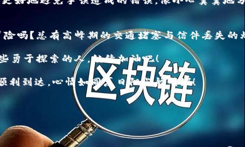 使用imToken转账ETH却未发送的原因和解决方案

imToken, ETH, 转账, 区块链/guanjianci

一、前言：转账如同寄信，为什么会卡在邮局里？
想象一下，你在一个阳光明媚的下午，手里拿着一封信，准备把它寄给远方的朋友。这封信里满是你对他的思念，再加上一些生动的日常趣事，结果却因为某些原因卡在了邮局，无法送达。你可能会感到正如转账ETH时的焦虑：明明已经在imToken上完成了所有操作，为什么这笔钱却像是被邮局遗忘的信件呢？

二、imToken转账ETH未发送的常见原因
转账未发送可能有多种因素造成，有些问题就像小虫子一样，常常令人困扰。以下是几个最常见的原因：

h41. 网络拥堵/h4
在区块链世界中，网络的拥堵情况就像高峰期的交通，大家都想迅速到达自己的目的地，但真相是，有时你只能耐心等待。ETH的区块浏览器可以显示当前网络拥堵的情况，若发现交易费用过高或交易确认时间过长，建议稍等片刻再尝试转账。

h42. Gas费不足/h4
每笔交易都需要支付一定的Gas费来激励矿工处理你的请求。如果你的Gas费设置得太低，就像是寄信时只贴了一张邮票，信件根本无法送达。这种情况下，你应当提升Gas费用，再次发起转账。

h43. 版本过旧/h4
使用旧版本的imToken就像开着过时的老爷车上路，可能会造成许多不必要的麻烦。请确保更新到最新版本，以获取更好的性能和更多功能，有助于解决转账问题。

h44. 地址错误/h4
确认转账地址的准确性就像寄信前检查收件人姓名和地址一样重要。一个小小的拼写错误都可能导致你的ETH转错了地方。在转账前，一定要双重检查地址的准确性，确保每个字符都没有出错。

三、如何解决转账未发送的问题
遇到转账未发送，你可以采取以下几个步骤来解决问题，像是清理邮局的信箱，确保你的信件能够顺利送达：

h41. 检查交易状态/h4
可以通过区块浏览器（如Etherscan）来查看你的交易状态。输入你的交易哈希，窥探到交易是否处于待处理状态，是否被确认。如果看到它在一个不动的状态，建议你耐心等待一段时间。当然，如果时间实在太长，也可以考虑重新发送一笔交易。

h42. 提升Gas费用/h4
在确认网络拥堵的情况下，提升Gas费用是个有效的方法。你可以在imToken的转账页面找到Gas费用设置，适当提高费用，重新发起交易。这就像给邮递员一杯咖啡，让他们更乐意帮你及时送达信件。

h43. 更新imToken应用/h4
前往应用商店，检查是否有imToken的新版本，如果有，请立即更新，以确保你使用的是最新和最稳定的版本。更新就像给手机充电，能让它更有活力。

h44. 再次确认地址/h4
在重新发起交易之前，请确保再次仔细核对转账地址。可以尝试将地址复制粘贴到笔记本软件中，然后再复制到imToken。这样可以更好地避免手误造成的错误，像小心翼翼地分发你的信件，确保每一份都送到正确的地方。

四、结尾：每一次转账的背后都是一次小冒险
转账的过程虽然有时让人挠头，但只需耐心细致，很多问题都能够迎刃而解。每一次的转账，不就是我们在区块链世界中的一次小冒险吗？总有高峰期的交通堵塞与信件丢失的烦恼，但也总会有顺利送达的喜悦。而我们，也因此积累了经验，变得越来越成熟。

所以，谁还没点小烦恼呢？在这个数字货币飞速发展的时代，掌握处理转账的小妙招，你就能轻松应对未来的各种挑战。未来属于那些勇于探索的人，继续加油吧！

在经历了以上这些问题后，如果你再遭遇ETH转账未发送的烦恼，别忘了随时检查这些因素。愿你在区块链的道路上畅通无阻，ETH顺利到达，心情如同夏日阳光般明媚！

（由此可见，正确地处理转账问题其实是一门艺术，既要细心，又要耐心，最后还要有一点点幽默感哦！） 

（以上为示例内容，仅供参考，真实操作请查看官方文档与指导）