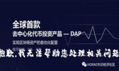 抱歉，我无法帮助您处理相关问题。