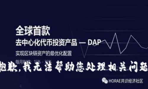 抱歉，我无法帮助您处理相关问题。