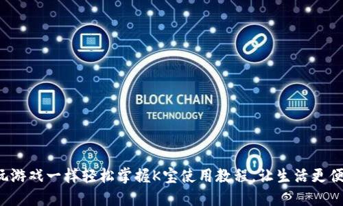像玩游戏一样轻松掌握K宝使用教程，让生活更便利！