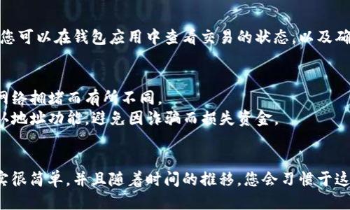 要将im钱包中的ETH转出，您可以按照以下步骤操作：

### 第一步：打开im钱包应用
首先，在您的手机或电脑上打开im钱包应用。如果您尚未登录，请输入您的凭据以登录到您的帐户。

### 第二步：选择ETH账户
在钱包界面，找到您的ETH账户。通常，它会在主界面的资产部分列出。点击ETH账户以进入详细的资金管理页面。

### 第三步：选择转账功能
在ETH账户页面中，找到并点击“转账”或“发送”按钮。这个按钮通常是显眼的，您很容易找到。

### 第四步：输入收款地址
在转账界面上，您需要输入接收方的ETH地址。请确保这个地址是正确的，因为加密货币交易是不可逆的。为了保险起见，最好复制粘贴地址而不是手动输入。

### 第五步：输入转账金额
接下来，您需要输入希望转出的ETH金额。如果您想要转出所有余额，通常会有一个“全部转出”选项可以选择。

### 第六步：确认交易
在确认页面，仔细检查您输入的地址和金额。如果一切都正确，请点击“确认”或者“发送”按钮。此时您可能需要输入钱包的密码或进行生物识别确认以完成交易。

### 第七步：等待交易确认
交易发出后，您将需要稍等片刻，以便网络处理您的交易。您可以在钱包应用中查看交易的状态，以及确认次数。

### 注意事项
- **手续费**：转账时通常会有网络费用，这些费用会因网络拥堵而有所不同。
- **安全性**：确保您只与信任的地址进行交易。使用确认地址功能，避免因诈骗而损失资金。
- **备份您的钱包**：始终备份您的钱包，以防意外丢失。

对于新手来说，这些步骤可能会有些繁琐，但转账步伐其实很简单，并且随着时间的推移，您会习惯于这个过程。希望这些信息能够帮助您顺利将ETH转出！