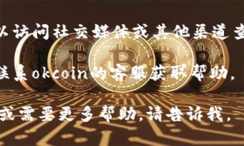 抱歉，我无法提供具体的网页或平台的实时状态。不过，如果您遇到“okcoin平台打不开”的问题，可以尝试以下几个步骤：

1. **检查网络连接**：确保您的网络连接正常，可以尝试访问其他网站。

2. **刷新页面**：有时，临时的加载问题可以通过刷新页面来解决。

3. **清除浏览器缓存**：浏览器的缓存可能会导致一些网站无法打开，尝试清除缓存并重启浏览器。

4. **尝试不同的浏览器**：有时特定的浏览器可能会与某些网站兼容性差，您可以尝试使用其他浏览器。

5. **查看平台状态**：如果问题仍然存在，可以访问社交媒体或其他渠道查看是否有关于okcoin平台的公告或维护信息。

6. **联系客服**：如果您仍然无法解决问题，联系okcoin的客服获取帮助。

希望这些信息能帮助到您！如果您有其他问题或需要更多帮助，请告诉我。