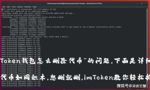 对于“imToken钱包怎么删除代币”的问题，下面是详细的解答。

### “代币如同积木，想删就删，imToken教你轻松拆卸！”