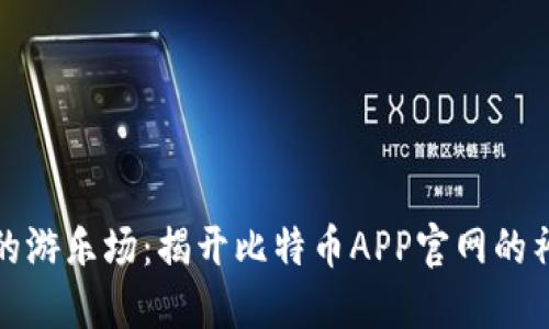 比特币的游乐场：揭开比特币APP官网的神秘面纱