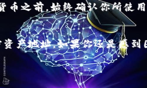 在使用ImToken钱包时，查看钱包地址是一个非常重要的步骤，尤其是在进行交易或接收加密货币时。以下是你如何找到ImToken钱包地址的详细步骤：

第一步：打开ImToken应用
首先，确保你的ImToken钱包应用已经正确安装并且可正常使用。点击应用图标，打开你的钱包。

第二步：选择要查看的资产
在ImToken的主界面上，你会看到你所有的加密资产。选择你想要查看地址的资产，比如比特币（BTC）、以太坊（ETH）或其他代币。如果你打算接收某种代币，确保你选择的是那个代币。

第三步：查看钱包地址
点击你选择的资产后，会弹出一个页面，详细显示该资产的信息。在该页面上，你会找到“收款”或“接收”按钮，点击它。

第四步：复制钱包地址
在“收款”页面中，你会看到你的钱包地址，通常是以“0x”开头的字符串。你可以手动复制地址，也可以直接使用“复制”按钮，将地址复制到剪贴板中。

注意事项
使用钱包地址时，请确保核对地址的准确性。小小的错误可能导致资金丢失，因此在发送加密货币之前，始终确认你所使用的地址是正确的。在某些情况下，你也可以使用二维码进行接收，这样就无需担心输入错误了。

总结
查看ImToken钱包地址其实是个简单的过程，只要跟随上述步骤，你就可以轻松获取你的加密资产地址。如果你还是感到困惑，或者钱包地址总是让你产生“钱在哪儿了”的小烦恼，那就再多试几次，熟能生巧嘛！

希望这份指南能帮助你找到ImToken钱包地址，让你的加密货币交易更加顺利！