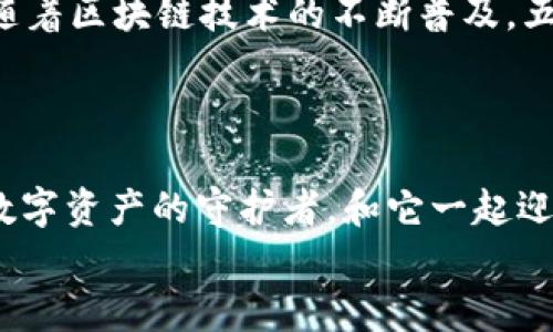 y五行币钱包app下载：开启数字资产的新世界/y  
五行币, 钱包, 下载, 数字资产/guanjianci  

引言：数字资产的新时代  
在这个信息化的时代，数字资产如同一颗颗璀璨的星星，闪烁在广袤的宇宙中。五行币钱包作为一颗冉冉升起的新星，正以其独特的魅力吸引着无数追梦者。在这里，我们不仅可以存储和管理我们的数字资产，还可以享受极致的用户体验，仿佛手中握着一把通往财富之门的钥匙。  
那么，如何下载五行币钱包的安卓版呢？在接下来的内容中，我会详细告诉你，并带你领略这个数字资产管理工具的魅力。  

第一步：了解五行币钱包  
五行币钱包不仅仅是一个数字资产储存工具，它更是一个连接你与数字世界的桥梁。想象一下，就像一位熟练的旅行向导，带你穿越复杂的金融迷宫，找到属于你的财富宝藏。  
你可能会问，五行币和其他数字货币有什么不同？五行币背后的团队秉承着“和谐、共赢”的理念，不断创新，力求为用户提供更好的服务和体验。就像一把百变的瑞士军刀，五行币钱包集成了多种功能，不仅支持安全的存储和交易，还有丰富的社区互动，真是让人忍不住想要大喊：“太赞了！”  

第二步：下载五行币钱包  
来到下载环节，你可能会觉到一丝小紧张，毕竟在各大应用商店中挑选一个靠谱的APP就像是在翻找一根针似的。但别担心，下载五行币钱包的过程简单而清晰。  
首先，你需要在自己的安卓设备上打开“应用市场”，在搜索框中输入“五行币钱包”。此时，像一位着急的孩子等待着打开礼物一般，你的心中一定充满期待。点击搜索，看看结果出来了没有？如果看到五行币钱包的应用，记得点击下载。  
下载完成后，安装过程就像吃西瓜一样爽快。你只需简单跟随屏幕提示，一路畅通无阻。安装完毕，准备好迎接你财富的新伙伴了吗？  

第三步：创建或导入钱包  
恭喜你，终于成功下载五行币钱包！现在是时候让它发挥魔力了。在打开APP后，你会看到一个友好的界面，像个温暖的朋友在向你招手。  
在这里，你可以选择创建一个新的钱包或者导入已有的钱包。如果你是一位新手，创建钱包就像在一片蔚蓝天空中放飞你的梦想，而导入钱包则是将你过去的财富旅程重新拥抱回来。选好之后，跟随指引进行操作，系统会提示你生成安全的备份。别忘了备份就像买保险，未雨绸缪永远是聪明的选择。  

第四步：安全性与隐私保护  
在网络的汪洋大海中，劣币驱逐良币，安全性显得尤为重要。五行币钱包在安全性方面可谓是将“保护”二字做到了极致。  
它引入了多种保护措施，如双重认证机制和加密技术等。就像一位严谨的保镖，时刻盯着你的资产安全，绝不让任何可疑的“入侵者”靠近。当然，验证你的身份也是必不可少的，谁都不希望在深夜被不速之客打扰，不是吗？  

第五步：如何使用五行币钱包  
现在，你已经掌握了下载和安装五行币钱包的步骤，接下来我们来聊聊如何使用它。首先，在钱包中，你可以查看你的数字资产余额，就像细心的妈妈时刻关心着孩子的饮食与健康。  
其次，五行币钱包支持发送和接收数字货币。想象一下，给朋友转账就像分享快乐一样简单，只需输入对方的钱包地址或扫描二维码，轻轻一按，财富就能瞬间传递。  
在社区功能上，五行币钱包更是为你提供了独特的互动体验。你可以在钱包内参与讨论、获取信息和经验分享。就像在一个善意的小聚会上，随时都能听到各种有趣的故事和经验，谁还不想参与其中呢？  

第六步：常见问题与解决方案  
在使用过程中，难免会遇到一些问题。谁还没点小烦恼呢？别担心，我会为你总结一些常见问题及其解决方法。  
ul  
  listrong如何找回丢失的密码？/strong 如果你忘记了密码，不用焦虑，通常情况下钱包会提供找回密码的选项，按照指示操作即可。/li  
  listrong交易时遇到延迟怎么办？/strong 先检查你的网络连接是否正常，有时候，一个流畅的网络可以解决大部分问题。/li  
  listrong如何保证我的账户不被盗？/strong 开启双重认证，一定要定期更新密码，不要让自己的账户“裸奔”在网络上。/li  
/ul  

第七步：展望未来  
五行币钱包的未来将如何发展，究竟会不会成为波澜壮阔的传奇呢？这就好比在看一部悬疑电影，剧情的发展总是充满了期待与惊喜。随着区块链技术的不断普及，五行币钱包必将在竞争中不断进化，给用户带来更好的体验。  
因此，随时关注五行币钱包的动态和更新，就像一位热爱生活的旅者，永远探索新的风景与可能。  

结尾：抓住数字资产的未来  
数字时代已经悄然来临，作为新时代的财富管理工具，五行币钱包正在为每一个渴望自由与独立的人开启一扇窗。下载它，让它成为你数字资产的守护者，和它一起迎接这个充满机遇的新世界。别犹豫，未来就在你手中。  
希望以上的介绍能够帮助你快速上手五行币钱包，让我们在这个数字资产的海洋中遨游，与财富共舞！  