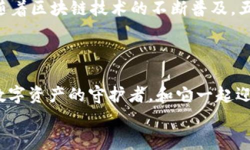 y五行币钱包app下载：开启数字资产的新世界/y  
五行币, 钱包, 下载, 数字资产/guanjianci  

引言：数字资产的新时代  
在这个信息化的时代，数字资产如同一颗颗璀璨的星星，闪烁在广袤的宇宙中。五行币钱包作为一颗冉冉升起的新星，正以其独特的魅力吸引着无数追梦者。在这里，我们不仅可以存储和管理我们的数字资产，还可以享受极致的用户体验，仿佛手中握着一把通往财富之门的钥匙。  
那么，如何下载五行币钱包的安卓版呢？在接下来的内容中，我会详细告诉你，并带你领略这个数字资产管理工具的魅力。  

第一步：了解五行币钱包  
五行币钱包不仅仅是一个数字资产储存工具，它更是一个连接你与数字世界的桥梁。想象一下，就像一位熟练的旅行向导，带你穿越复杂的金融迷宫，找到属于你的财富宝藏。  
你可能会问，五行币和其他数字货币有什么不同？五行币背后的团队秉承着“和谐、共赢”的理念，不断创新，力求为用户提供更好的服务和体验。就像一把百变的瑞士军刀，五行币钱包集成了多种功能，不仅支持安全的存储和交易，还有丰富的社区互动，真是让人忍不住想要大喊：“太赞了！”  

第二步：下载五行币钱包  
来到下载环节，你可能会觉到一丝小紧张，毕竟在各大应用商店中挑选一个靠谱的APP就像是在翻找一根针似的。但别担心，下载五行币钱包的过程简单而清晰。  
首先，你需要在自己的安卓设备上打开“应用市场”，在搜索框中输入“五行币钱包”。此时，像一位着急的孩子等待着打开礼物一般，你的心中一定充满期待。点击搜索，看看结果出来了没有？如果看到五行币钱包的应用，记得点击下载。  
下载完成后，安装过程就像吃西瓜一样爽快。你只需简单跟随屏幕提示，一路畅通无阻。安装完毕，准备好迎接你财富的新伙伴了吗？  

第三步：创建或导入钱包  
恭喜你，终于成功下载五行币钱包！现在是时候让它发挥魔力了。在打开APP后，你会看到一个友好的界面，像个温暖的朋友在向你招手。  
在这里，你可以选择创建一个新的钱包或者导入已有的钱包。如果你是一位新手，创建钱包就像在一片蔚蓝天空中放飞你的梦想，而导入钱包则是将你过去的财富旅程重新拥抱回来。选好之后，跟随指引进行操作，系统会提示你生成安全的备份。别忘了备份就像买保险，未雨绸缪永远是聪明的选择。  

第四步：安全性与隐私保护  
在网络的汪洋大海中，劣币驱逐良币，安全性显得尤为重要。五行币钱包在安全性方面可谓是将“保护”二字做到了极致。  
它引入了多种保护措施，如双重认证机制和加密技术等。就像一位严谨的保镖，时刻盯着你的资产安全，绝不让任何可疑的“入侵者”靠近。当然，验证你的身份也是必不可少的，谁都不希望在深夜被不速之客打扰，不是吗？  

第五步：如何使用五行币钱包  
现在，你已经掌握了下载和安装五行币钱包的步骤，接下来我们来聊聊如何使用它。首先，在钱包中，你可以查看你的数字资产余额，就像细心的妈妈时刻关心着孩子的饮食与健康。  
其次，五行币钱包支持发送和接收数字货币。想象一下，给朋友转账就像分享快乐一样简单，只需输入对方的钱包地址或扫描二维码，轻轻一按，财富就能瞬间传递。  
在社区功能上，五行币钱包更是为你提供了独特的互动体验。你可以在钱包内参与讨论、获取信息和经验分享。就像在一个善意的小聚会上，随时都能听到各种有趣的故事和经验，谁还不想参与其中呢？  

第六步：常见问题与解决方案  
在使用过程中，难免会遇到一些问题。谁还没点小烦恼呢？别担心，我会为你总结一些常见问题及其解决方法。  
ul  
  listrong如何找回丢失的密码？/strong 如果你忘记了密码，不用焦虑，通常情况下钱包会提供找回密码的选项，按照指示操作即可。/li  
  listrong交易时遇到延迟怎么办？/strong 先检查你的网络连接是否正常，有时候，一个流畅的网络可以解决大部分问题。/li  
  listrong如何保证我的账户不被盗？/strong 开启双重认证，一定要定期更新密码，不要让自己的账户“裸奔”在网络上。/li  
/ul  

第七步：展望未来  
五行币钱包的未来将如何发展，究竟会不会成为波澜壮阔的传奇呢？这就好比在看一部悬疑电影，剧情的发展总是充满了期待与惊喜。随着区块链技术的不断普及，五行币钱包必将在竞争中不断进化，给用户带来更好的体验。  
因此，随时关注五行币钱包的动态和更新，就像一位热爱生活的旅者，永远探索新的风景与可能。  

结尾：抓住数字资产的未来  
数字时代已经悄然来临，作为新时代的财富管理工具，五行币钱包正在为每一个渴望自由与独立的人开启一扇窗。下载它，让它成为你数字资产的守护者，和它一起迎接这个充满机遇的新世界。别犹豫，未来就在你手中。  
希望以上的介绍能够帮助你快速上手五行币钱包，让我们在这个数字资产的海洋中遨游，与财富共舞！  