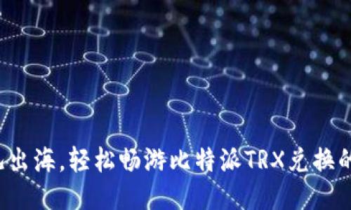 像鱼儿出海，轻松畅游比特派TRX兑换的蓝海！