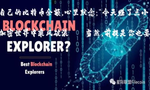   “把钱包实名登记，像给银行卡绑上亲友关系！” / 

 guanjianci 比特币钱包, 实名登记, 安全性, 加密货币 /guanjianci 

1. 比特币钱包：虚拟世界的口袋

在互联网飞速发展的今天，我们的生活仿佛变成了一场大型的数字化狂欢派对。比特币钱包就像是这个派对上的口袋，里面装满了绚烂的财富与无尽的可能。你能在这里存储你的比特币，也能像神秘的魔法师一样，随时随地调用它们。不过，在这场技术盛宴中，钱包的“实名登记”就显得尤为重要，像给银行卡附上亲友关系一样，能够让我们在复杂的数字经济世界里多一重保障。

2. 为什么需要实名登记？

想象一下，你的比特币钱包没有实名登记，就像一个没有配偶的信用卡，随时可能被人利用。实名登记不仅能够提升钱包的安全性，还有助于维护整个加密货币生态的稳定。nobr谁/nobr还想成为下一个“数字货币失窃”的主角呢？当然，实名登记的过程可不是说说而已，而是一项需要认真对待的事务。

3. 实名登记的好处

实名登记就犹如给你的数字宝藏上了一把“保险锁”。它能为你提供多重保护，让不法分子望而却步。以下是实名登记带来的几大好处：

ul
listrong增强安全性：/strong实名登记能有效减少盗窃事件，个人信息与数字资产捆绑在一起，大大降低了犯罪分子的可乘之机。/li
listrong合规性：/strong随着各国法律法规的不断完善，实名登记也许会成为未来的必要条件，提前进行登记可以让你不必为未来的法律风险操心。/li
listrong提升服务体验：/strong一些加密货币交易所或平台如果知道你的身份信息，能为你提供更加个性化的服务，比如量身定制的投资建议等。/li
listrong建立信用记录：/strong实名登记还可以帮助你建立数字信用，用于未来更多的金融服务。/li
/ul

4. 如何进行实名登记？

看到这里，估计有人会问：“实名登记到底要怎么做？难不成还要人肉搬到网络上去？”别担心，实名登记并没有你想象中复杂。下面来给你简单列举一下步骤：

ol
listrong选择钱包类型：/strong首先，你需要选择一个合适的比特币钱包。有热钱包和冷钱包的选择，热钱包连接互联网，方便交易；而冷钱包则更安全，但不方便日常使用。/li
listrong填写个人信息：/strong在钱包注册时，系统通常会要求你提供一些基本信息，比如姓名、身份号码等。/li
listrong提交证明文件：/strong大多数钱包会要求你上传身份证明，如身份证、护照等。这一步像是在向钱包证明你的真实身份。/li
listrong等待审核：/strong提交完毕后，通常会有个审核过程，有些钱包的审核速度快，有些则比较龟速。耐心等候吧！/li
/ol

5. 实名登记的注意事项

在进行实名登记时，我们可不能掉以轻心，毕竟数字世界的信息安全至关重要。这里有几个小建议，助你顺利完成实名登记：

ul
li选择信誉良好的钱包服务商，安全性第一！/li
li注意信息保密，不要随便泄露你的个人信息，特别是登录密码和双重认证信息。/li
li定期检查你的钱包安全设置，确保一切正常。/li
li一旦发现任何可疑活动，及时采取措施，比如更改密码，联系相关客服。/li
/ul

6. 实名登记的未来展望

伴随着比特币的火热，越来越多的人选择进行实名登记，而这也在市场范围内引起了一系列的改变。未来，实名登记有望成为加密货币交易的“标准配置”。这一进程能够增强用户的信任，也将吸引更多的投资者加入这个充满机遇的市场。不久的将来，我们很可能会看到更多企业采用实名制，进而形成更加透明、安全、可监管的加密市场。

结语：智慧与风险并存

总之，比特币钱包的实名登记就像是数字时代的安全绳索，既能保护我们的财富，又能让我们在这个看似无拘无束的市场中走得更加稳健。想象一下，当你安心地查看自己的比特币余额，心里默念：“今天赚了点小钱，边吃边游玩的日子也不远了！”生活中，不就是需要这样的快乐吗？

在数字货币的浪潮中，无论你是资深玩家还是新人，真实身份的保护都是你跨越波涛的第一步。别让小烦恼影响了你的投资热情，实名登记了之后，相信你会在未来的加密世界中乘风破浪——当然，前提是你也要有自己的策略和认识！

最后，祝大家在走势日新月异的比特币市场中一路顺风，不再为“小烦恼”所扰，更加肆意享受投资的乐趣！

谁说我们只能追随潮流？我们要做的，是在潮流中寻找属于自己的那份静谧与风景。