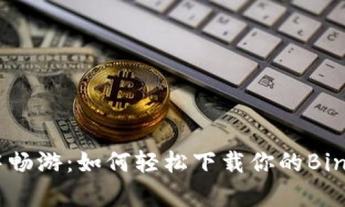 在数字世界中畅游：如何轻松下载你的BinaryCoin钱包