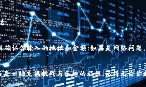 

keywordsimToken, 转账, USDT, 数字货币/keywords

引言：在数字货币的海洋中，与USDT的相遇
在如今的数字货币世界，交易的便捷性好比一艘快速的游艇，让我们在波澜壮阔的海洋中游刃有余。而USDT，这位“稳定币王子”，则像是一个平稳的灯塔，指引着我们安全抵达交易的目的地。那么，如何将USDT顺利地从你的钱包（imToken）中转出，确保这些“贵重的货币”能够安全到达另一个港口呢？本文将带你详细探讨这其中的技巧和注意事项。

了解imToken：数字钱包中的网红
在数字货币的生态系统中，imToken可谓是一匹黑马，凭借其简单易用的界面和强大的功能，成为众多用户的首选钱包。想象一下，一个时尚的手包，里面装满了你的珍贵金币，而imToken正是这样一个趋势引领者，让你的数字资产紧紧握在手中，不被遗忘。在这条转账的旅途中，我们将深入了解imToken的特色及其如何使USDT转账变得更加顺畅。

转账USDT的准备工作：不怕慢，就怕站！
在我们开始进行USDT转账之前，先做好准备工作是至关重要的。就像出门前，妈妈总是叮嘱我们要检查是否带齐了钱包和钥匙。首先，你需要确认你的imToken钱包中是否已经拥有USDT。其次，请确保你有一个正确的收款地址。关于这点，要特别小心，别像寄快递时把地址写错了，那可是会引发一场小闹剧！

一步步转账USDT：稳妥大步向前
准备工作做好后，下面的步骤就像是在海上纵情航行。一切都准备就绪，现在就开始转账吧！
ol
    listrong打开imToken钱包/strong：启动你的imToken钱包，就像打开一扇通往新世界的门。/li
    listrong选择USDT/strong：在你的资产列表中找到USDT，点击进去。没错，就是这位稳重的王子。/li
    listrong点击“转账”按钮/strong：你将在页面上找到“转账”选项，点它就好，就像点击开启新旅程的按钮。/li
    listrong输入收款地址/strong：将你准备好的收款地址输入进去。这一步就像填写地址，很重要哦，确保无误！/li
    listrong输入转账金额/strong：决定要发送多少USDT，每一分钱都珍贵，这里要谨慎选择。/li
    listrong确认交易信息/strong：请仔细核对你的所有信息，这就像确认你的快递单，避免出现意外。/li
    listrong完成转账/strong：最后，点击“确认”按钮，完成转账。此刻，你就像一个高高在上的舵手，操控着航船驶向彼岸。/li
/ol

转账后的小心意：追踪你的宝藏
转账完成后，你可不要以为一切就结束了！要像一个细心的探险者，追踪你那份USDT的去向。在imToken钱包中，你可以查看交易记录，确认是否成功到达。

转账失败的应对策略：风浪中的应变
在转账过程中，有时候会出现意外情况，比如网络延迟、地址错误等。这就像是在海上遇到了一点风浪，不用慌，找到解决方案即可。首先，你可以尝试重新确认你输入的地址和金额；如果是网络问题，可以耐心等待，稍后再查询一下交易状态。如果问题依旧存在，别忘了联系imToken的客服，他们就像是海洋中的救生艇，为你提供帮助。

总结：在数字货币的航程中稳扎稳打
今日的旅程就此结束，掌握了如何在imToken中转账USDT后，相信你也能在这片数字货币的海洋中游刃有余。当然，转账并不仅仅是一项简单的操作，而是一场充满挑战与乐趣的旅程。记得无论你走到哪里，保持警惕，确保每一笔交易都是安全的。希望你在未来的数字货币之旅中，驶向更高的浪潮，实现更多的梦想，顺风顺水！

在结束前，是否有想到什么小烦恼？当我们在数字钱包中来回穿梭时，难免会遇到些许困惑，或许是关于币种的选择，或许是交易过程的疑问。记得享受这其中的乐趣，就像在游乐场尽情嬉戏！