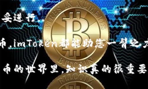 比特币（Bitcoin）是当前最受欢迎的加密货币之一，而imToken则是一个知名的数字资产钱包，支持多种不同的加密货币。那么，比特币能否转入imToken呢？答案是肯定的，您可以轻松将比特币转入imToken钱包。下面，我们将详细介绍这个过程，并提供一些相关的信息，以确保您的转账顺利无阻。

一、了解imToken钱包

imToken是一款针对移动端的钱包应用，它不仅支持比特币，还支持以太坊（Ethereum）、USDT等多种数字资产。由此可见，imToken在加密货币交易中的地位不容小觑。通过使用imToken，您可以随时随地安全管理您的数字资产。

imToken支持多种区块链，用户可以通过该钱包进行资金管理、数字资产交易、跨链转账等。它的界面设计简洁友好，非常适合新手用户使用。而对于已经对数字货币有一定了解的用户，imToken的各种高级功能也足以满足他们的需求。

二、步骤解析：如何将比特币转入imToken

如果您想将比特币转入imToken，您需要遵循以下几个步骤：

1. 下载与安装imToken
首先，您需要在手机应用商店下载并安装imToken应用。无论是Android还是iOS系统，您都可以在相应的应用商店找到该应用。安装完成后，打开imToken。

2. 创建新钱包或导入已有钱包
如果您是首次使用imToken，可以选择创建一个新的钱包。在创建钱包的过程中，系统会提示您设置一个强密码并保存好助记词。而如果您已经在其他平台上有现成的钱包，则可以直接选择导入已有钱包，方便快捷。

3. 获取比特币地址
在钱包创建成功后，您需要找到您的比特币收款地址。您可以在imToken的“资产”选项中找到比特币，并点击进入，即可查看您的比特币地址。注意，这个地址是用来接收比特币的重要信息，请务必正确记录。

4. 从交易所或其他钱包转账
一旦获取了您的比特币地址，您可以登录您常用的交易所或其他钱包，选择比特币的转账功能，输入您的imToken比特币地址，然后确认转账。在转账时务必确认地址的正确性，确保比特币能准确无误地转入您的imToken钱包。

5. 等待确认
比特币的转账过程通常需要一定时间来确认，您可以在imToken钱包中查看转账的状态。只需耐心等待，通常在十几分钟到几个小时之间，您的比特币会成功到达。

三、转账期间的常见问题

在转账过程中，您可能会遇到一些问题，例如确认时间过长、转账失败等。这里我们列出了一些常见问题及解决方法：

1. 转账确认时间过长
比特币网络的拥堵程度和交易费用都会影响确认时间。如果您希望加快确认速度，可以在转账时适当提高交易费用。不过，一般来说，正常的转账不应过于影响用户体验。

2. 转账失败
如果您输入地址错误或网络出现问题，转账可能会失败。在这种情况下，您需要仔细检查地址是否正确，并重试转账。

四、安全性：imToken钱包的优势

谈到数字资产的管理，安全性无疑是重中之重。imToken作为一款广受欢迎的钱包，具备了一些显著的安全优势：

1. 私钥掌控
imToken应用中的私钥存储在用户的设备本地，用户拥有完全的控制权。这意味着即使imToken服务器出现问题，您的资产依然可以安全保护。

2. 多重签名
imToken支持多种安全机制，如多重签名、冷存储等，进一步提高了用户资金的安全性。

3. 风险提示
使用imToken时，钱包安全提示时刻提醒用户注意安全，确保您在转账和交易时保护好自己的信息。不过，谁还没点小烦恼呢？保持警惕是每个用户的责任。

五、总结：轻松管理您的比特币

通过以上步骤，您应该已经了解如何将比特币转入imToken钱包。操作并不复杂，但请务必注意安全性，确保您在每一次转账中都能稳妥进行。

同时，imToken也为您提供了一个方便的数字资产管理平台，让您随时随地都能掌握自己的币市动态。无论是比特币还是其他加密货币，imToken都能助您一臂之力。数字资产的世界充满机遇和挑战，此时此刻，您也许正站在财富自由的新起点上。

希望您能在imToken钱包中顺利管理自己的数字资产，享受数字货币带来的便利与乐趣！如有其他疑问，欢迎随时询问，因为在数字货币的世界里，知识真的很重要！