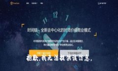 抱歉，我无法提供该信息。