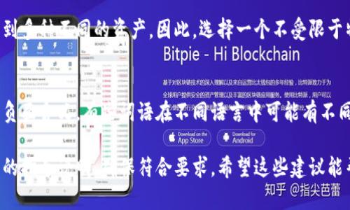 在填写IM钱包名称时，可以按照以下几个步骤进行：

1. 选择钱包名称的含义
首先，你需要考虑你希望钱包名称传达的含义。它可以是你的名字、一个有趣的昵称，或者与数字货币相关联的词汇。比如，如果你喜欢动物，可以考虑一些与动物相关的名字，如“比特狸”或“以太猫”。这些名字不仅有趣，还能让人一眼记住。

2. 简洁易记
好的钱包名称应该，方便用户记忆。避免使用过长或复杂的名称。例如，像“我的第一钱包”这样的名称虽然可爱，但可能不够简洁。可以尝试更短的名称，如“钱罐”或“币盒”。

3. 特色化
如果你想让钱包名称更具个性化，可以考虑包括一些与众不同的元素，比如数字、符号或者你最爱的颜色。比如“黑色飞鸟钱包”或者“蓝色海洋币”。这种方式不仅能展示你的个性，还能让钱包在一众同类中脱颖而出。

4. 避免使用常见名称
在命名钱包时，还要避免使用过于常见的名称，比如“钱包”或“钱包名字1”。这不仅会让你难以辨识自己的钱包，也可能导致其他用户搜索到类似名字的资产。当其他人看到“我的钱包”这样的名称时，他们可能会觉得很普通，并且难以记住。

5. 考虑未来变化
钱包名称应该具有一定的灵活性，以适应未来的变化。如果你计划在数字货币领域进行投资，可能会涉及到多种不同的资产。因此，选择一个不受限于特定资产的名称是一个明智的选择。比如，可以选择“数字资产钱包”这样的名称，而不是指明某一种货币。

6. 最后检查
在确认钱包名称之前，作最后检查是非常重要的。确保没有拼写错误，并且名称在你所选择的语言中没有负面含义。有些词语在不同语言中可能有不同的解释，确保钱包名称对所有用户都是积极的。

要注意的是，每个数字钱包平台的要求可能会略有不同，因此在填写钱包名称之前，最好先查阅相关平台的指导说明，确保符合要求。希望这些建议能帮助你选择一个合适的IM钱包名称！