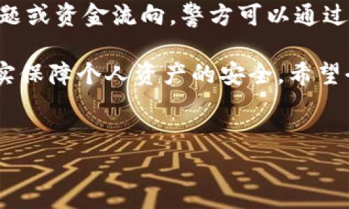 关于“imToken钱包警方能查吗”的问题，我们需要从多个角度来进行探讨。此外，涉及到法律问题时，建议咨询专业的法律人士以获得准确的信息。

### 一、对imToken钱包的基本了解

1.1 什么是imToken钱包
imToken钱包是一个功能强大的数字货币钱包，允许用户存储、管理和交易以太坊及其代币。它的一大特色是其用户友好的界面和安全性，受到了众多数字货币投资者的青睐。

1.2 imToken的安全特性
在当前数字货币领域，安全是用户最为关心的问题之一。imToken采取了多种安全措施，包括私钥本地存储、支持多种加密技术等。然而，尽管技术上的保护措施很强大，但用户在使用时仍需保持警惕，防止钓鱼网站和其他网络攻击。

### 二、警方能否查到用户信息

2.1 区块链的透明性
区块链技术的核心特性之一是透明性。所有的交易信息都会被记录在公共账本上，这意味着任何人都可以查看到某个地址的交易记录。然而，仅仅通过地址，难以直接找到背后用户的真实身份。

2.2 追踪和合规
虽然警方无法直接查找imToken钱包的用户信息，但在某些情况下，通过其他渠道，如交易所的KYC（实名认证）要求，他们可能能够追踪到相关用户。这意味着如果用户将资金存入或提取到需要身份认证的交易所，警方或许能够找到其身份。

2.3 数据隐私与法律问题
在许多国家和地区，数据隐私法律对用户信息的保护非常严格。即使是警方，某些情况下也不能随意获得用户的隐私信息，必须经过合法的程序和理由。

### 三、用户应注意的事项

3.1 安全使用钱包
在使用imToken或其他数字货币钱包时，用户需要注意保证个人信息的安全，不要轻易分享个人信息及钱包地址。同时，定期更新密码、启用双重认证等都是保护账户的重要措施。

3.2 对捐赠或投资的谨慎性
很多情况下，用户可能会因为对某个项目的非理性追捧而冒险投资。切莫因为“别人都在做”就随波逐流。谁还没点小烦恼呢？对待投资要理智，进行全面的市场研究。

### 四、imToken钱包的未来与挑战

4.1 未来的趋势
随着区块链技术的不断发展，数字货币市场也在变得愈发复杂。在这样的环境下，imToken作为钱包提供者需要不断创新、提高安全性并迎合用户需求。

4.2 面对的挑战
与此同时，监管的变化也是imToken需要考虑的因素。不同国家对数字货币的立法规制各不相同，如何在合规与自由之间找到平衡将是一个不小的挑战。

### 五、结论

5.1 综合分析
总的来说，imToken钱包的用户信息在理论上是难以被警方直接获取的，但在特定情况下，如果涉及到法律问题或资金流向，警方可以通过合法程序追踪到用户身份。用户在享受数字货币带来的便利同时，也应对其安全性和合规性保持高度的警惕。

因此，大家在使用imToken或任何其他数字货币钱包时，都应当提高警惕，保持安全意识，并做到理性投资，切实保障个人资产的安全。希望今天的分享能够帮助你对这一问题有一个更全面的理解。如果还有其他问题，欢迎随时交流！

imToken, 钱包, 警方查, 反洗钱/guanjianci  
imToken钱包背后的隐秘面纱：警方能追吗？