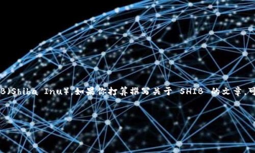 当然可以提到imToken钱包。imToken 是一个广泛使用的数字资产钱包，支持多种主流加密货币，包括 SHIB（Shiba Inu）。如果你打算撰写关于 SHIB 的文章，可以提到如何在 imToken 中安全地存储和管理 SHIB，或者介绍使用 imToken 进行交易和兑换的便利性。

以下是关于这个主题的一个简单框架：

如何在 imToken 钱包中轻松存储和管理 SHIB：你的加密资产小助手
