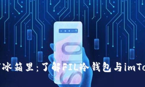 将财产锁在数字冰箱里：了解FIL冷钱包与imToken的完美结合