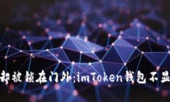 就像是快递到了却被锁在门外：imToken钱包不显示