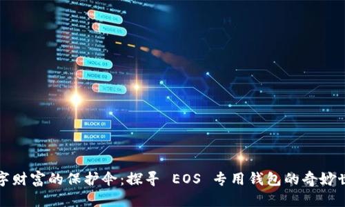 “数字财富的保护伞：探寻 EOS 专用钱包的奇妙世界”