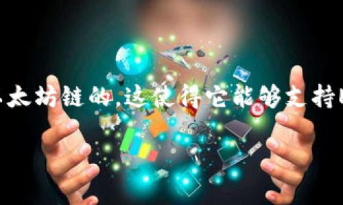 imToken是一款数字资产钱包，它支持多种区块链，包括以太坊（Ethereum）、比特币（Bitcoin）、EOS等。具体来说，imToken主要是基于以太坊链的，这使得它能够支持ERC20和ERC721等代币的管理与交易。除此之外，imToken还在不断扩展其支持的区块链，旨在为用户提供更全面的数字货币管理体验。

如果你对imToken或者数字货币钱包有兴趣，或者想要更详细的信息，请告诉我，我可以帮你提供更多的知识和建议。