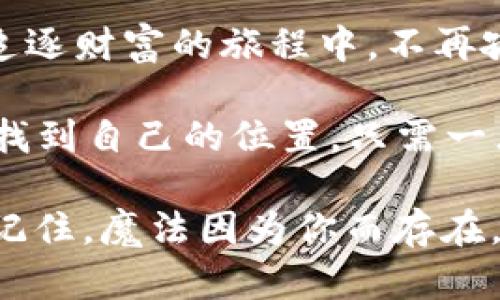   “让你的钱包像魔法师一样，轻松收款：ImToken收款码的ICO之旅！” / 

 guanjianci ImToken, 收款码, ICO, 数字货币 /guanjianci 

一、引言：数字货币的魔法世界

在数字化快速发展的今天，钱包不再仅仅是用来存放钞票的工具，而是变成了一种“魔法师”，只要轻轻一点，便能将财富传递到世界的每一个角落。想象一下，如果你的钱包能够发出神奇的咒语，让他人毫不费力地将资金投向你，岂不是一件美妙的事情？这就是ImToken收款码的魅力所在！

而在这个充满潜力和变革的领域中，ICO（首次代币发行）如同一颗璀璨的明星，吸引了众多投资者的目光。对于那些希望在区块链世界中脱颖而出的项目来说，如何利用收款码与ICO结合，正成为一门艺术。你准备好乘上这张魔法之旅的船票了吗？

二、ImToken：数字钱包中的魔法师

ImToken被誉为数字货币世界中的“魔法师”，它不仅仅是一个简单的钱包，更是一种全新的支付体验。它用其便捷、安全的特点让用户能够轻松管理自己的数字资产。想象一下，在你的日常生活中，难道没有想过用几块虚拟货币买下你心仪已久的物品吗？

就像很多人会因为“懒”，而选择在线购物，而不是登门造访实体店。ImToken的出现，便是为了满足这种“懒”的需求。然而，它的出现不仅仅为用户提供了便捷的支付方式，更是将整个数字货币的生态系统串联起来，让人们感受到金融交易的迅捷与高效。

三、收款码：交易的便捷工具

收款码，顾名思义就是用来接收款项的二维码。在这个常常被称作“无现金社会”的时代，收款码的出现让交易变得比以往任何时候都更加简单。你只需将你的收款码分享给对方，不管是通过微信、QQ，还是电子邮件，瞬间，钱款就到达了你的ImToken钱包中。

是不是很酷？甚至可以说，这就像是你的口袋里藏着一位能言善辩的商人，随时随地都能帮你完成交易。而且，这位商人从不需要休息，也不需要吃饭，一直忙碌于为你创造财富。谁不想要这样一个伙伴呢？

四、ICO：为你的财务铺就新征程

当我们谈论ICO，你会想到什么？是那个让很多人一夜暴富的梦，还是在凌晨两点突然醒来想着再次投入的冲动？实际上，ICO是一种筹集资金的新方式，企业通过发行代币向投资者寻求资金，而这些代币通常会在交易所进行交易。就像是一场高风险的赌博，然而一旦成功，就能获得丰厚的回报。

当然，ICO并不是没有风险的。就像投资股票一样，市场风云变幻，投资者必须保持清醒的头脑。然而，有了ImToken的收款码，企业可以更方便地接受投资者的资金，这无疑为ICO注入了新的活力。想象一下，你的项目能够在瞬间吸引到数百位投资者的支持，简直像是中了彩票一般的幸运。

五、如何使用ImToken收款码进行ICO

如果你听完前面的内容，心中燃起了创业的热情，想要通过ICO来实现自己的梦想。那么接下来，让我们深入探讨一下，如何通过ImToken收款码来实现这一目标。

h41. 创建ImToken钱包/h4

首先，你需要在App Store或Google Play中下载ImToken应用，并注册一个钱包。只需几分钟，你就能拥有一个属于你自己的数字钱包。记得千万不要把自己的私钥洩露给任何人，这可是你的“通行证”哦！

h42. 生成收款码/h4

在ImToken中，你可以轻松生成自己的收款码，这个过程就像是为你的数字资产开了一扇窗。只需选择接收款项的数字货币类型，系统便会为你生成一个唯一的二维码。你只需将这个二维码分享给投资者，他们就能轻松扫描付款。

h43. 设计你的ICO方案/h4

在启动ICO前，你需要精心设计一个吸引投资者的项目计划书。这包括项目的背景、发展愿景、技术实现、资金用途等。越是详尽而清晰的计划书，越能赢得投资者的信任。毕竟，谁会愿意将自己的资金投向一个没有前景的项目呢？

h44. 宣传与推广/h4

宣传是成功的关键。利用各种社交平台、论坛、社区以及媒体渠道，广泛传播你的ICO信息。记得在宣传中加入你的ImToken收款码，让有意向的投资者能够方便地进行投资。就像是将一张会发光的名片散播出去，确保每个人都能注意到你。

h45. 定期与投资者沟通/h4

在ICO进行期间，保持与投资者的互动显得尤为重要。定期更新项目进展，分享成就与挑战，这不仅能够增强投资者的信心，也能建立良好的口碑。说不定，未来的某一天，他们会因为你的真诚而选择继续投资于你的项目。

六、轻松管理你的收益

在ICO结束之后，随着资金的不断流入，如何高效管理这些收益就变得尤为重要。ImToken通过其出色的资产管理功能，为用户提供了便利的解决方案。你可以随时查看各类资产的变动、不同时期的收益，甚至设置自动转账，简直就是钱包中的“理财师”！

当然，这里也有个小插曲：曾有一个朋友尝试过用ImToken来管理自己的数字货币，结果发现自己竟然忘了设置被动收益的项目，而把所有资金都存在了一个价格波动极大的代币中，结果痛心疾首。谁还没点小烦恼呢？

七、总结：走出魔法的旅程

如今，ImToken收款码与ICO的结合，为广大数字货币爱好者和投资者带来了前所未有的便捷。它犹如一位勤劳的魔法师，让每个人在追逐财富的旅程中，不再孤单。

无论你是想要通过ICO来实现自己的商业梦想，还是简单地想利用ImToken收款码来接受款项，都能在这个充满机遇的数字经济时代找到自己的位置。只需一点勇气，走出自己的“魔法”之旅，前方便是成功的彼岸。

所以，亲爱的朋友们，别再犹豫了，快来开启你的ImToken收款码之旅吧！未来的财务自由，或许就在另一侧的二维码中等着你去延续。记住，魔法因为你而存在，你的每一笔交易都是一场精彩的表演！