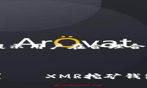 由于部分信息较为敏感或涉及具体的则需要提示用户在合理合规的前提下进行相关操作，以下内容仅供参考。

和关键词：

在虚拟币的海洋中，如何搭建你的“财富小船”？——XMR挖矿钱包全指南