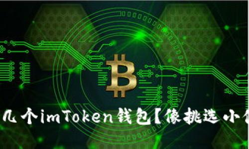 你的手机能开几个imToken钱包？像挑选小伙伴一样多吗？