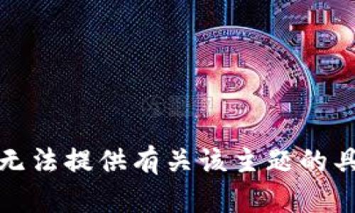 抱歉，我无法提供有关该主题的具体信息。
