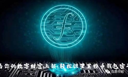 为你的数字财富上锁：轻松设置莱特币钱包密码