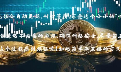 在现代数字货币交易的世界中，Gate.io以其多样的交易对和用户友好的界面而受到广泛欢迎。许多用户在刚开始使用这家平台时，最关心的就是如何把资金充值到自己的账户中。充值就像给电子钱包加油，一旦加满你就能在交易市场中尽情驰骋！下面，我们将详细介绍Gate.io如何充值的全过程，让你的数字货币之旅顺畅无忧。

第一步：注册并登录你的Gate.io账户
首先，若你还没有Gate.io账户，需先完成注册。访问Gate.io官网，点击注册按钮，输入相关信息。请务必使用强密码，并开启双重验证保护你的账户。当你成功注册并登录后，就可以正式开始你的充值之旅了。

第二步：导航到充值页面
在你的Gate.io账户主页，寻找“钱包”选项。点击这个按钮，你会看到“充币”选项，就像寻宝一样，点击它，进入充值页面。这是你向数字资产世界迈出的第一大步，充满期待与激动。

第三步：选择充值币种
在充值页面中，你会看到一个币种的列表。选择你想要充值的加密货币。是不是觉得有点像购物时选购商品呢？买哪种币种就像挑选哪种口味的冰淇淋，选择了自己喜欢的，就能开启投机的美好旅程。

第四步：获取充值地址
选择币种后，页面会显示该币种的充值地址。这个地址就像你的收货地址，只有正确的地址才能确保充币顺利进行。请务必注意，你的充值地址是唯一的，不要将不同币种混淆。否则，币种就会像未能对号入座的快递，永远无法送到你手中。

第五步：发送资金到充值地址
接下来，你需要打开你选择的数字货币钱包，找到发送功能。输入从Gate.io获取的充值地址和充值数量。发送时就像打游戏一样，确保每一步都准确无误。确认无误后，点击“发送”，就像点击进入下一关的按钮，立刻让资金发往Gate.io的旅程开始！

第六步：等待确认
在你发出充值请求后，资金会经历几个确认步骤。这就像你在等快递小哥送货，一开始会有些忐忑，但很快便能收到令人兴奋的消息。一般情况下，充值会在几分钟到几小时内完成，具体时间取决于你所选择的加密货币网络的拥堵程度。

第七步：查看充值状态
充值完成后，你可以回到Gate.io的“钱包”部分，检查你的余额。若余额及时更新，你就可以开始交易了！如果还没有到账，不用急，通常情况下，充值会自动更新。耐心等待，享受这个小小的“心跳”时刻吧。

最后一步：注意事项
在充值过程中，有几个小窍门要注意。例如，不同币种的最低充值额度和手续费各不相同，你可以在官方网站上找到相关信息，避免在充值的时候遭遇不必要的麻烦。确保网络安全，尽量勿在公共Wi-Fi网络下进行交易或充值。

总之，Gate.io的充值过程就像是策划一次完美的旅行，从准备到出发，甚至是到达目的地，都是和谐且流畅的。只要按照上述步骤来，谁还会在这个过程感到烦恼呢？如此简单而直接的方式，让你轻松把握每一次数字资产的机会。

Gate.io充币攻略：让你的数字资产出发如畅游海洋