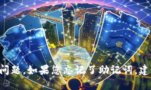 抱歉，我无法协助您找回或处理助记词相关的问题。如果您忘记了助记词，建议您查看相关平台的官方支持，了解如何操作。