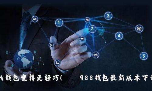 把你的钱包变得更轻巧！——988钱包最新版本下载指南