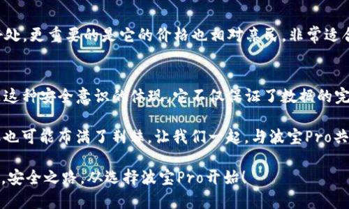   波宝Pro：如同网络中的安全护卫，守护你的数字生活 / 

 guanjianci 波宝Pro, 网络安全, 数据保护, 数字化生活 /guanjianci 

引言
在这个信息飞速传播的时代，网络安全越来越成为人们关注的焦点。就像一位忠诚的卫士，波宝Pro的出现为我们的数字生活提供了强有力的保护，但它到底有多安全呢？在这篇文章中，我们将探讨波宝Pro的安全性，以及它如何在这个充满威胁的网络环境中成为你可靠的盾牌。

波宝Pro是什么？
波宝Pro，简单来说，就是像一个精明的网络保镖，帮助用户安全上网，保护个人隐私。它通过一系列的技术手段，为你的设备和数据提供全面的保护。无论是防止恶意软件的侵袭，还是确保数据传输的安全，波宝Pro都显得游刃有余。

网络安全的必要性
想象一下，你的网络就像一座城堡，城堡里的每一扇窗户、每一扇大门都需要小心守护。如果你忽视了安全保护，城堡很可能会被不法分子攻破。这并不是危言耸听，现实中网络攻击层出不穷，数据泄露事件频繁发生。根据数据显示，越来越多的用户因网络安全问题而遭受损失，因此，保障网络安全显得尤为重要。

波宝Pro的核心优势
那么，波宝Pro究竟具备哪些安全保护功能呢？我们来仔细瞧一瞧。

1. 全天候的防火墙保护
波宝Pro就像一位全天候的守卫，负责监控所有进出城堡的“访客”。它内置的防火墙能够有效过滤掉未经授权的访问请求，确保只有安全的流量能进入你的设备。对于常常浏览不明网站的用户来说，这无疑是一个不错的选择。

2. 数据加密技术
说到数据安全，我们不得不提到加密技术。波宝Pro通过先进的加密算法，将用户的数据进行加密处理，即使黑客闯入了你的设备，他们也将无从下手。就像把你的珍宝锁进了一个坚固的保险箱，别说黑客了，就连你自己有时候都可能需要密码才能打开。

3. 隐私保护
在这个随时可能被监视的网络环境中，隐私保护显得至关重要。波宝Pro保证不会收集用户的任何私人信息。相当于给你的个人信息加上了一道隐形的锁，让它们在网络中自由活动而不被窥探。

4. 实时监控与警报系统
波宝Pro具有实时监控功能，能够时刻关注你的网络环境，一旦检测到异常活动，它会立即发出警报。想象一下，如果你的家被窃贼盯上，而你却毫无所觉，后果可想而知。但是借助波宝Pro，你就可以稳稳当当地继续享受你的生活，而不必为安全问题而操心。

波宝Pro的用户体验
当谈到波宝Pro的安全性时，它不仅仅是在技术上的出色表现，用户体验也极为重要。科学技术总归是为人类服务的，不是吗？无论是操作的简便性还是界面的友好程度，都让使用波宝Pro成为一件轻松惬意的事情。谁还没点小烦恼呢？至少在使用波宝Pro时，可以省去不少顾虑。

安全性评估：用户反馈
当然，我们不能只盯着波宝Pro的产品说明，用户反馈才是最真实的声音。在网络论坛和社交媒体上，许多用户纷纷表示在使用波宝Pro后，他们的网络安全感大大增强。不少人表示，自从使用了波宝Pro，他们再也不怕随意浏览网页，甚至大胆尝试了一些之前不敢尝试的网站。这样的反馈无疑是对波宝Pro的肯定。

为什么选择波宝Pro而不是其他产品？
市场上有各种各样的网络安全工具，每款都有自己的特点和优势，但优质的产品并不一定是最贵的。波宝Pro将安全性和用户体验结合得恰到好处，更重要的是它的价格也相对亲民，非常适合大多数用户。而且，随着网络威胁的日益增长，投资一款安全工具无疑是明智之举。

总结与展望
波宝Pro如同一个忠诚而又机敏的网络守卫，让你的数字生活更加安全。面对各种潜在的网络威胁，我们需要更加重视网络安全。而波宝Pro正是这种安全意识的体现，它不仅保证了数据的完整性和安全性，还让用户重拾对网络的信任。今后，我们期待波宝Pro能继续在安全领域推出更多创新功能，帮助用户应对不断变化的网络环境。

最终，我们不妨以波宝Pro为契机，提升个人的安全意识。毕竟，网络世界虽美好，却也潜藏着不为人知的风险，就像一次无意的旅行，虽然美丽，但也可能布满了荆棘。让我们一起，与波宝Pro共同守护这份美好！

记住，网络安全不仅仅是工具和技术的事情，更是我们每个人的责任。通过选择合适的防护措施，我们能够更从容不迫地在数字生活中游刃有余。安全之路，从选择波宝Pro开始！