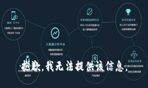 抱歉，我无法提供该信息。