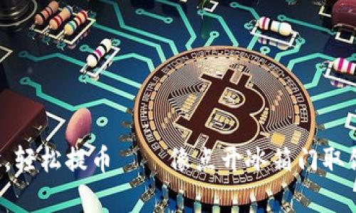 无需繁琐步骤，轻松提币——像点开冰箱门取饮料一样简单！