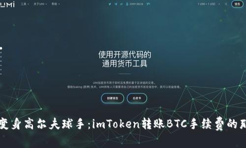 “犹如变身高尔夫球手：imToken转账BTC手续费的那些事”