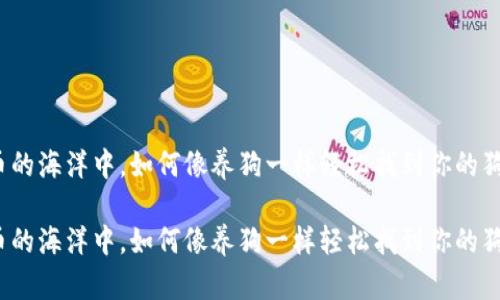 在数字货币的海洋中，如何像养狗一样轻松找到你的狗狗币钱包？

在数字货币的海洋中，如何像养狗一样轻松找到你的狗狗币钱包？