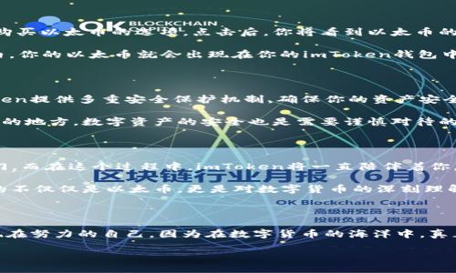   揭开以太币的神秘面纱：在imToken中轻松购买以太币的指南 / 

 guanjianci 以太币, imToken, 加密货币, 数字钱包 /guanjianci 

引言：数字货币新时代的扉页

在这个数字货币飞速发展的时代，以太币（Ether, ETH）的崛起犹如一道耀眼的闪电，划破了传统金融体系的天空。如果说比特币是数字货币的“黄金”，那么以太币就是它的“白银”。为了拉近与以太币的距离，今天我们将一起探索如何在imToken上轻松购买以太币。

imToken：你数字资产的好伙伴

说到imToken，许多朋友可能会想：“这是什么鬼？”其实，它就像你随身携带的数字钱包，既实用又安全。如果你是一个想要探索数字货币世界的新手，imToken将是你最值得信赖的伙伴。

想象一下，你在一个热闹的市场中逛来逛去，imToken就像是那个拿着指路牌的小伙伴，时不时提醒你注意安全、关注价格波动，同时还为你提供有关最新市场动态的信息。无论是买还是卖，imToken带给你无缝的体验。

第一步：下载并安装imToken

要开始在imToken上购买以太币，首先，你需要将这位“伙伴”下载到你的手机上。无论你是安卓用户还是iOS用户，imToken都能悉心照顾到你。

在应用商店中搜索“imToken”，然后点击下载。安装完成后，打开应用，注册一个主动的账户，或者直接导入现有的钱包。不知不觉中，你就拥有了属于自己的数字资产空间。

第二步：充值法币

虽然以太币是宇宙中流行的数字货币，但要购买它，你仍然需要一种传统的法币进行入场。这里的目标是让你的钱包中有足够的法币，以便可以顺利购买以太币。

imToken提供多种方式来充值法币，比如通过第三方支付平台或者直接通过银行卡转账。谁还没点小烦恼呢？如果在充值过程中遇到问题，别怕，imToken的客服就像一个勤劳的小蜜蜂，随时準备为你解惑。

第三步：购买以太币

当你的法币充值到imToken钱包后，接下来就是令人兴奋的部分：购买以太币！你可以在imToken的首页找到购买以太币的选项。点击后，你将看到以太币的实时价格和交易界面。

选择你要购买的以太币数量，系统会自动计算出你需要支付的法币金额。确认无误后，点击“购买”，在几秒钟内，你的以太币就会出现在你的imToken钱包中。这一过程就如同吃糖果般简单，甜到不忍放手。

第四步：安全存储你的以太币

买到以太币后，接下来就是如何安全存储它的问题。数字货币就像是你买到的珍贵宝石，需要好好保管。imToken提供多重安全保护机制，确保你的资产安全无忧。

定期备份你的钱包地址和私钥，保持其在安全的地方，以防丢失。就像你不会随意将家里的贵重物品放在显眼的地方，数字资产的安全也是需要谨慎对待的。

总结：探索以太币的光辉之路

通过imToken购买以太币的过程其实并不复杂，只要你按照以上步骤逐步落实，便能顺利迈入数字货币的大门。而在这个过程中，imToken将一直陪伴着你，为你的数字资产保驾护航。

当然，投资以太币也需要谨慎，市场波动常常像颠簸的过山车，既激动又让人心惊。希望你在这一过程中收获的不仅仅是以太币，更是对数字货币的深刻理解和财富管理的智慧。

轻松入门，勇敢探索

最后，愿每个想要投资以太币的小伙伴都能在imToken的帮助下，轻松入门，勇敢探索。未来的你一定会感谢现在努力的自己，因为在数字货币的海洋中，真正的航海者需要的不仅是船，还要掌控方向的舵。

未来已来，抓住机会。咱们下次再见！