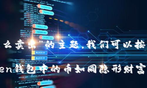 关于“imToken钱包的币怎么卖出”的主题，我们可以按照以下结构进行详细介绍。

卖出你的虚拟货币：imToken钱包中的币如同隐形财富，如何将其变现？